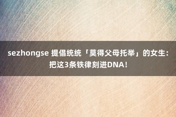 sezhongse 提倡统统「莫得父母托举」的女生：把这3条铁律刻进DNA！